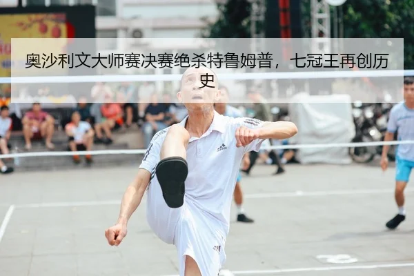 奥沙利文大师赛决赛绝杀特鲁姆普，七冠王再创历史